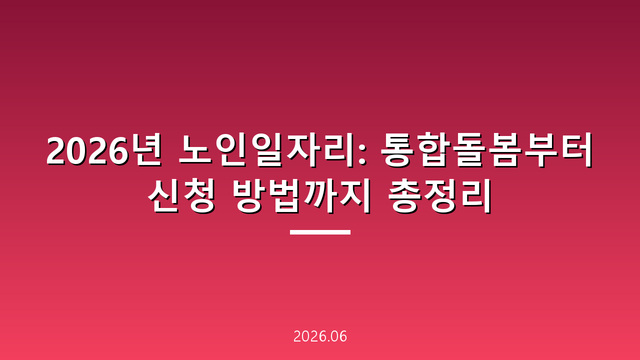 2026년 노인일자리: 통합돌봄부터 신청 방법까지 총정리
