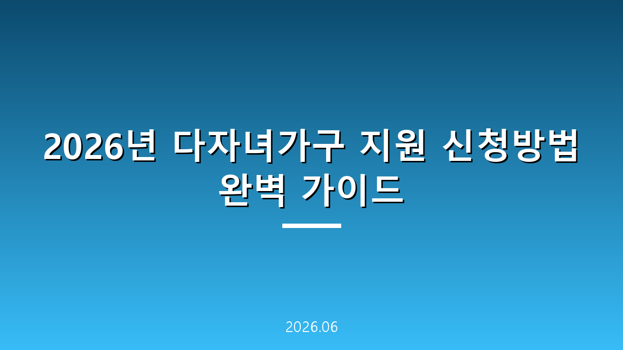 2026년 다자녀가구 지원 신청방법 완벽 가이드
