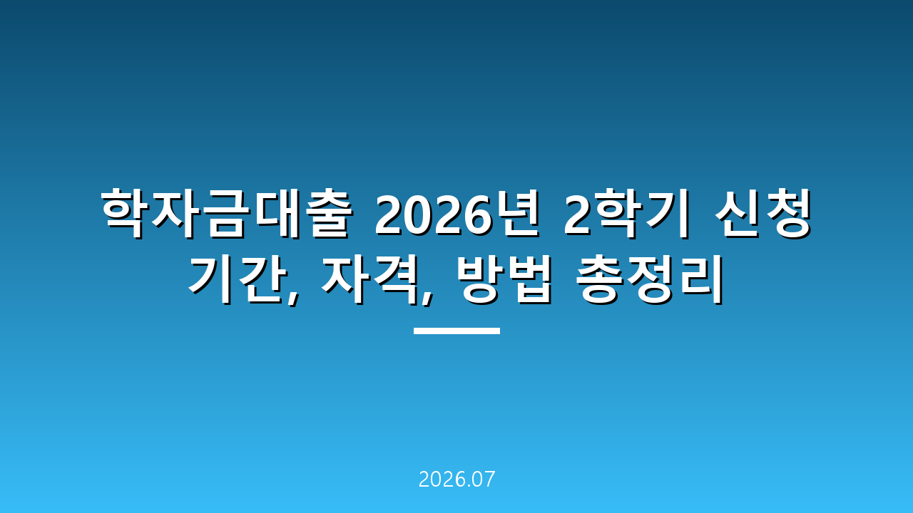 학자금대출 2026년 2학기 신청 기간, 자격, 방법 총정리