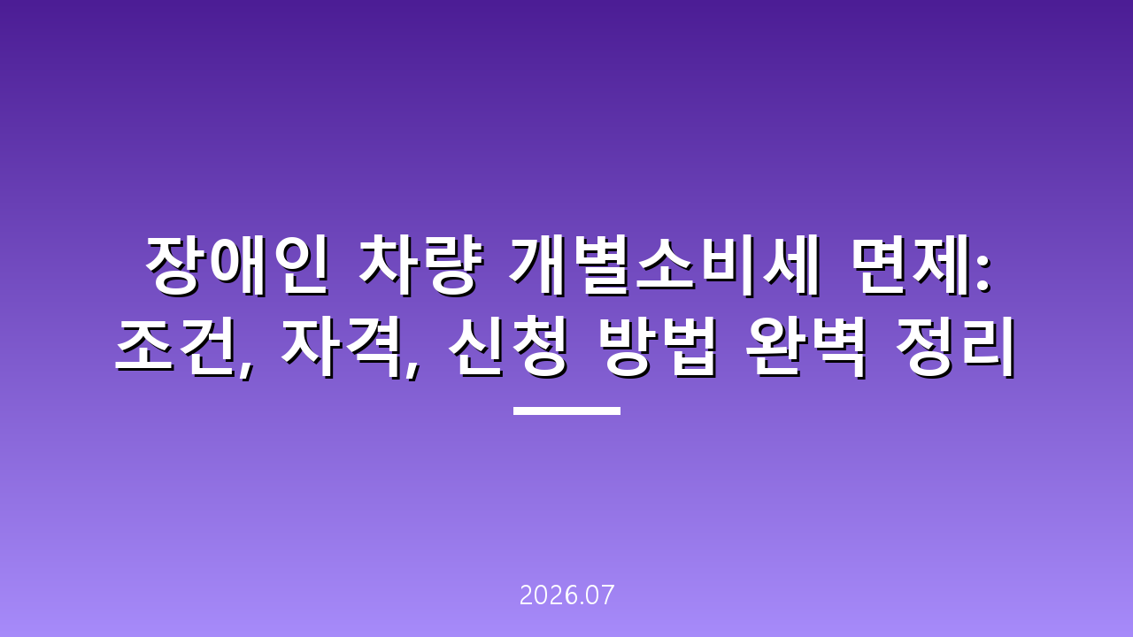 장애인 차량 개별소비세 면제: 조건, 자격, 신청 방법 완벽 정리