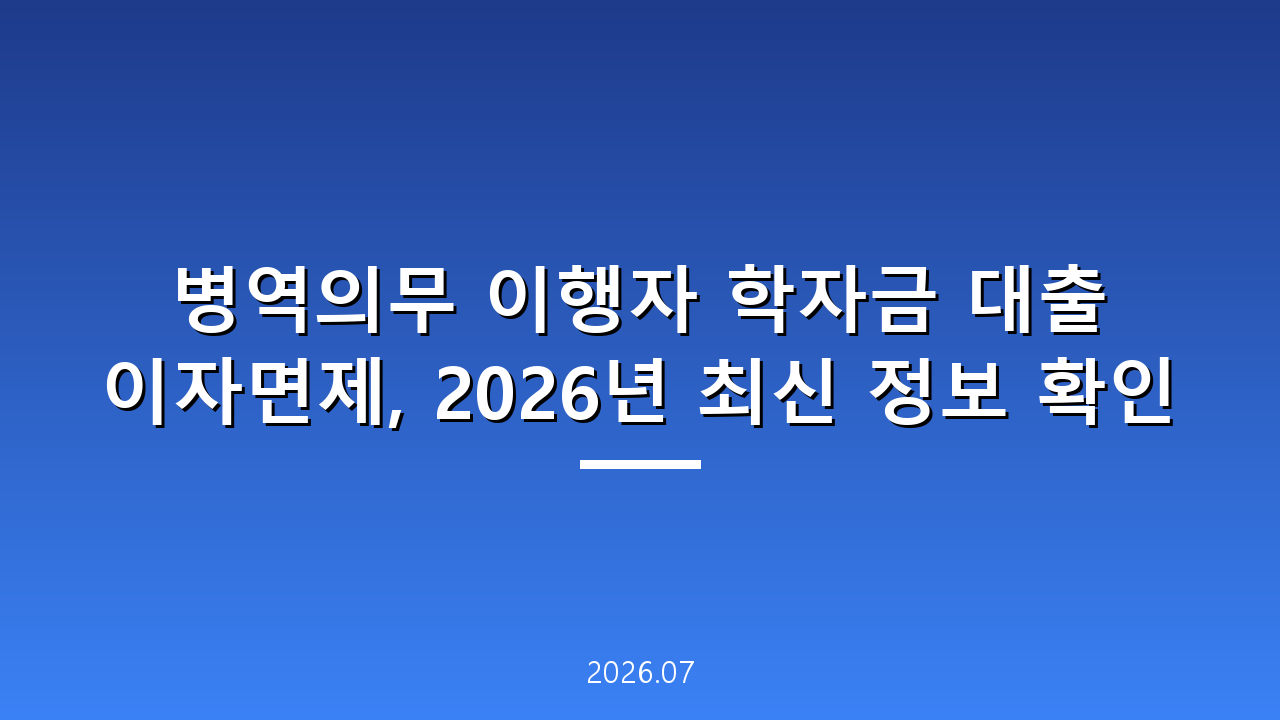 병역의무 이행자 학자금 대출 이자면제, 2026년 최신 정보 확인