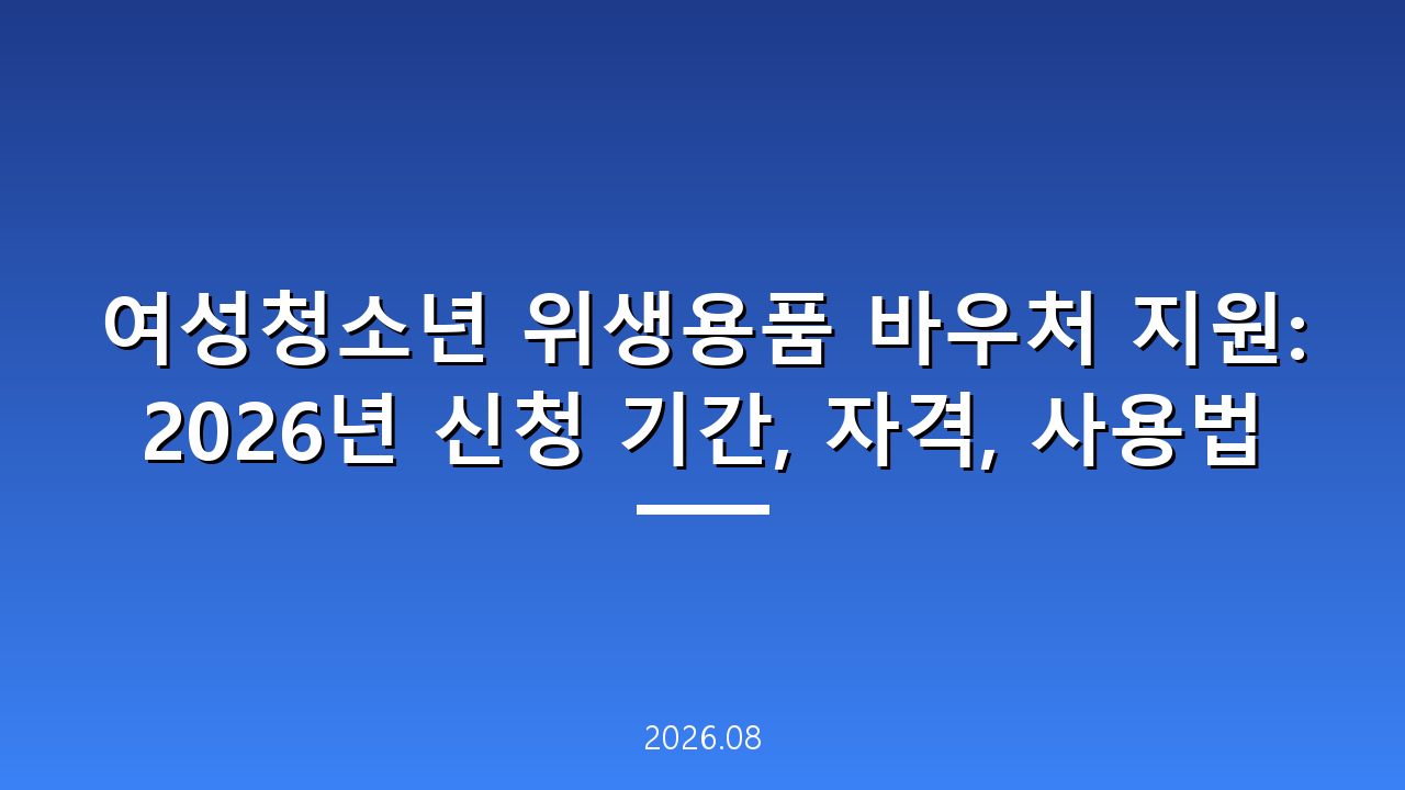 여성청소년 위생용품 바우처 지원: 2026년 신청 기간, 자격, 사용법