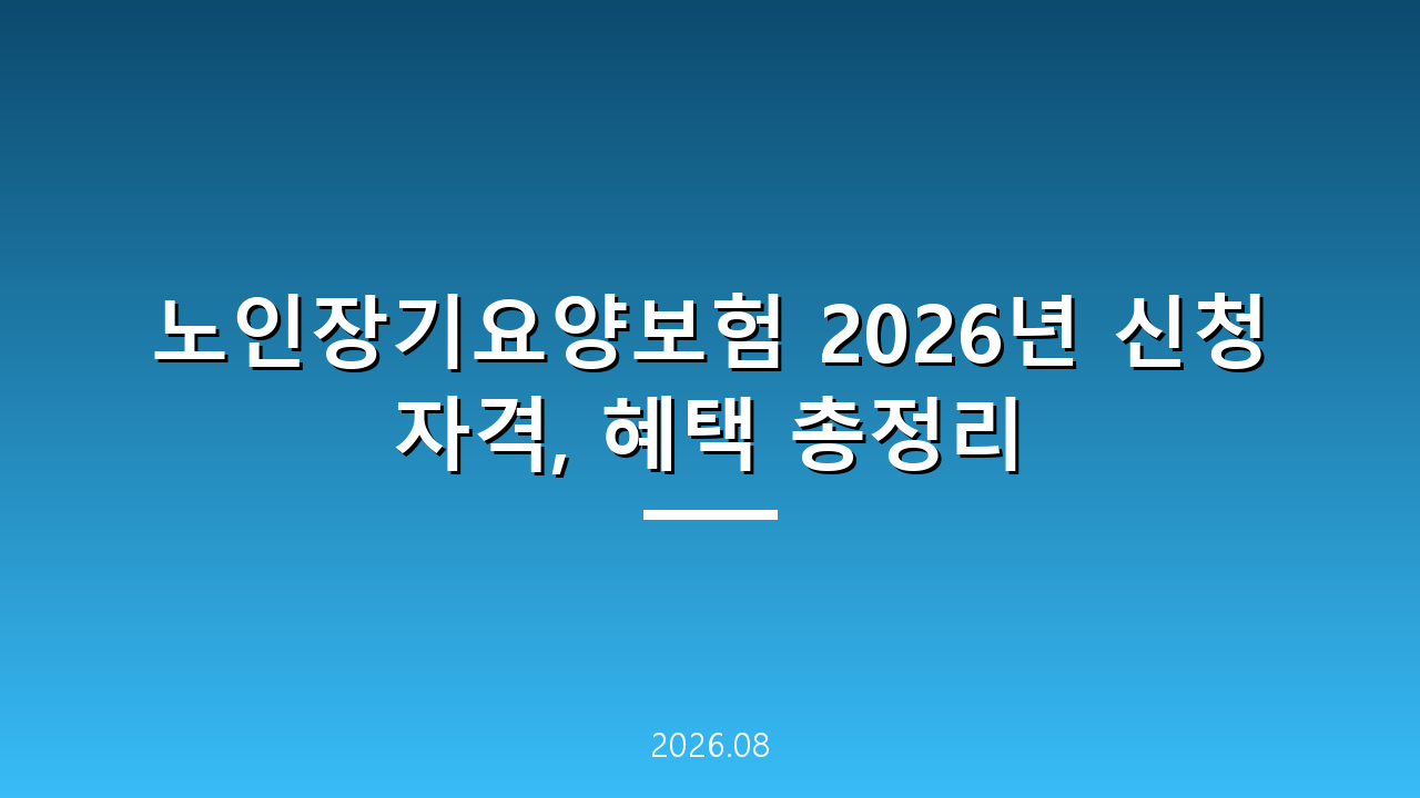 노인장기요양보험 2026년 신청 자격, 혜택 총정리