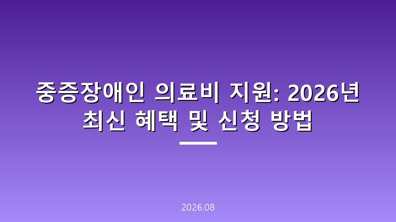 중증장애인 의료비 지원: 2026년 최신 혜택 및 신청 방법