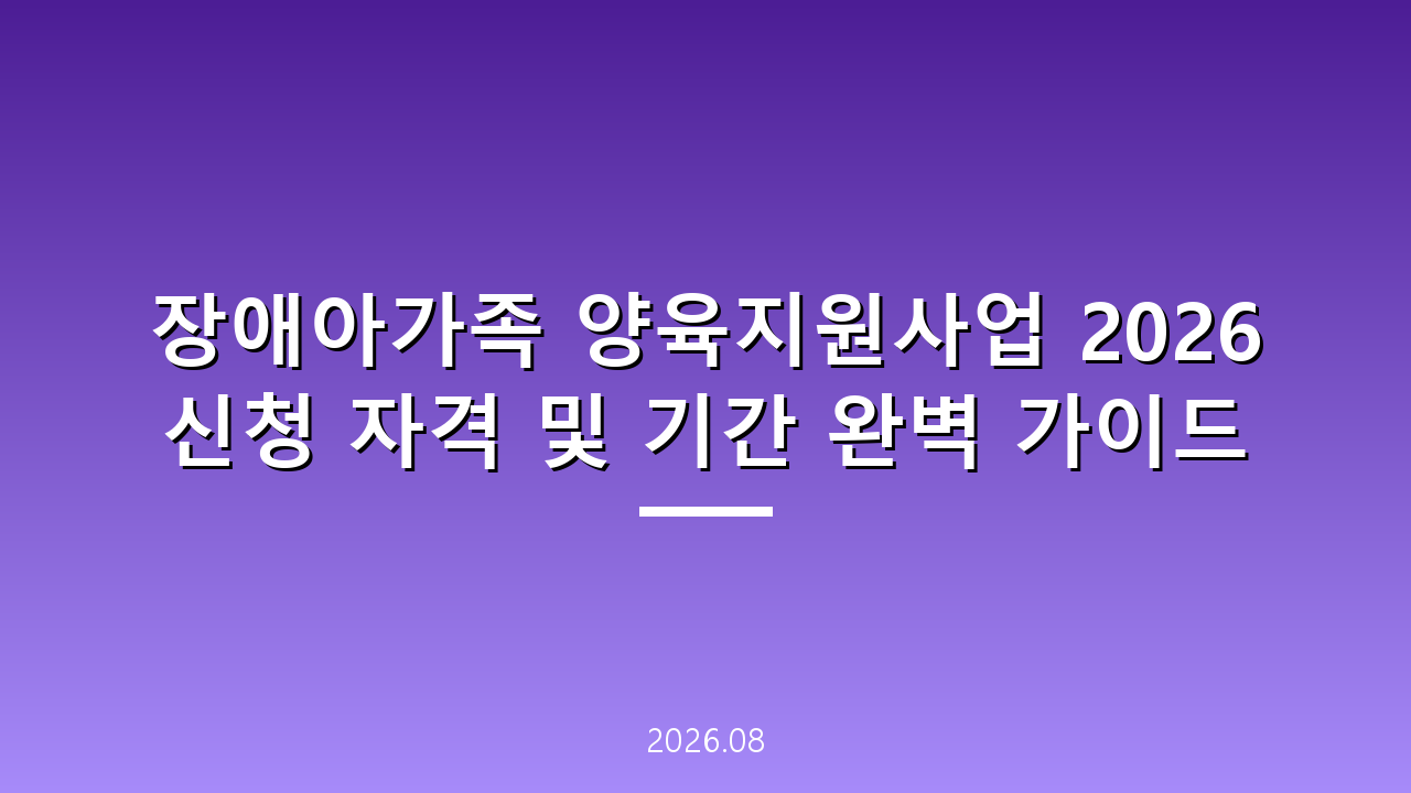 장애아가족 양육지원사업 2026 신청 자격 및 기간 완벽 가이드