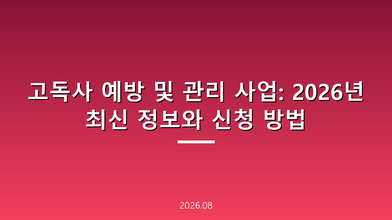 고독사 예방 및 관리 사업: 2026년 최신 정보와 신청 방법
