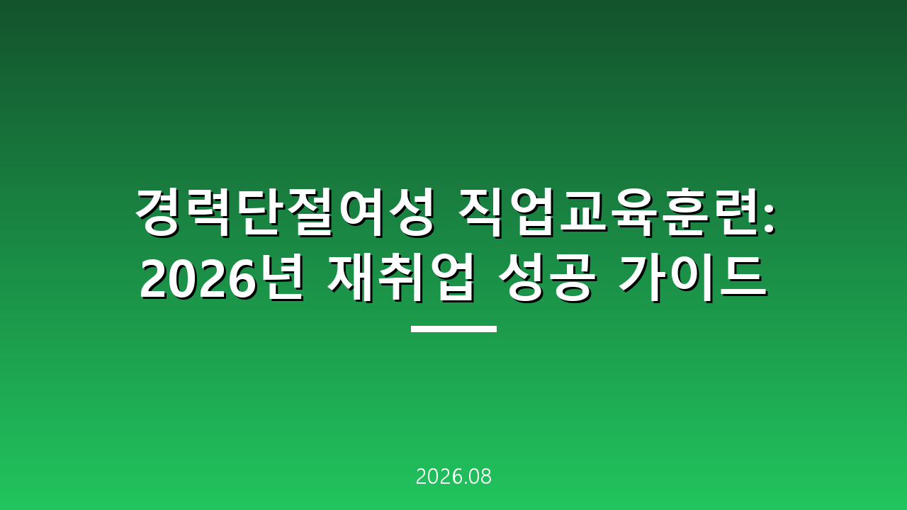 경력단절여성 직업교육훈련: 2026년 재취업 성공 가이드