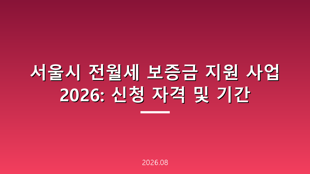 서울시 전월세 보증금 지원 사업 2026: 신청 자격 및 기간