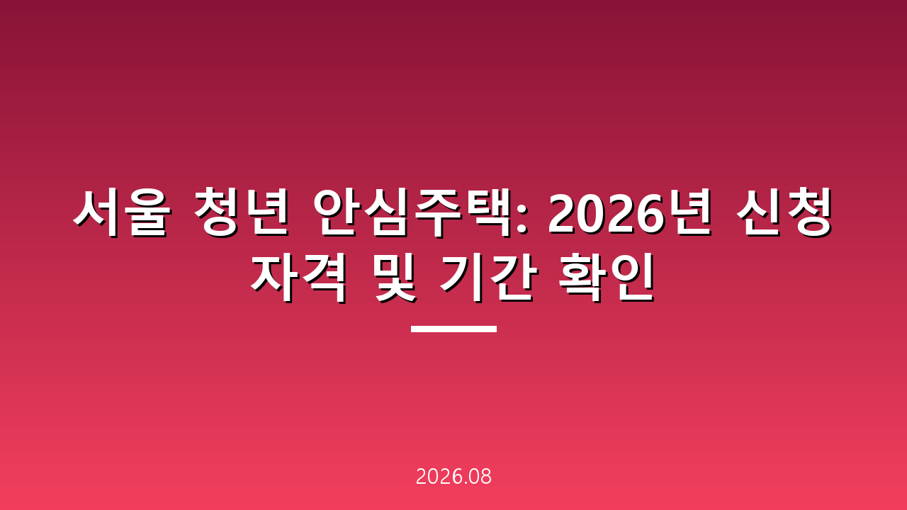 서울 청년 안심주택: 2026년 신청 자격 및 기간 확인