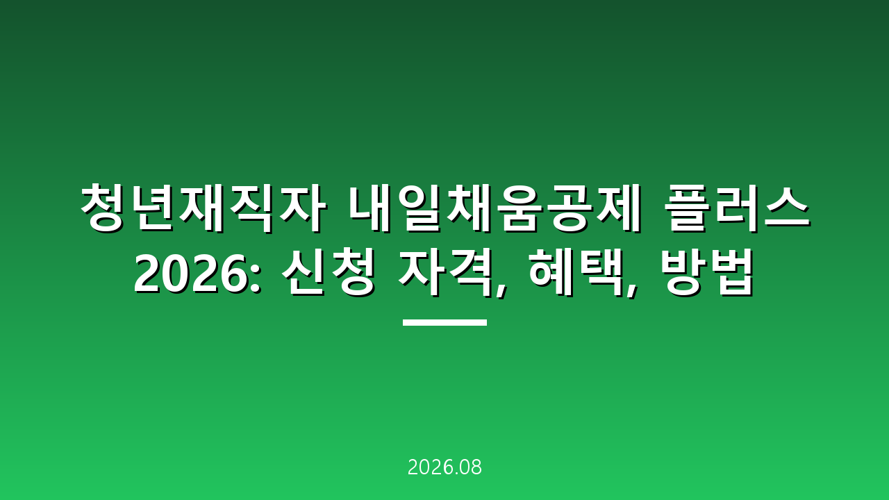 청년재직자 내일채움공제 플러스 2026: 신청 자격, 혜택, 방법