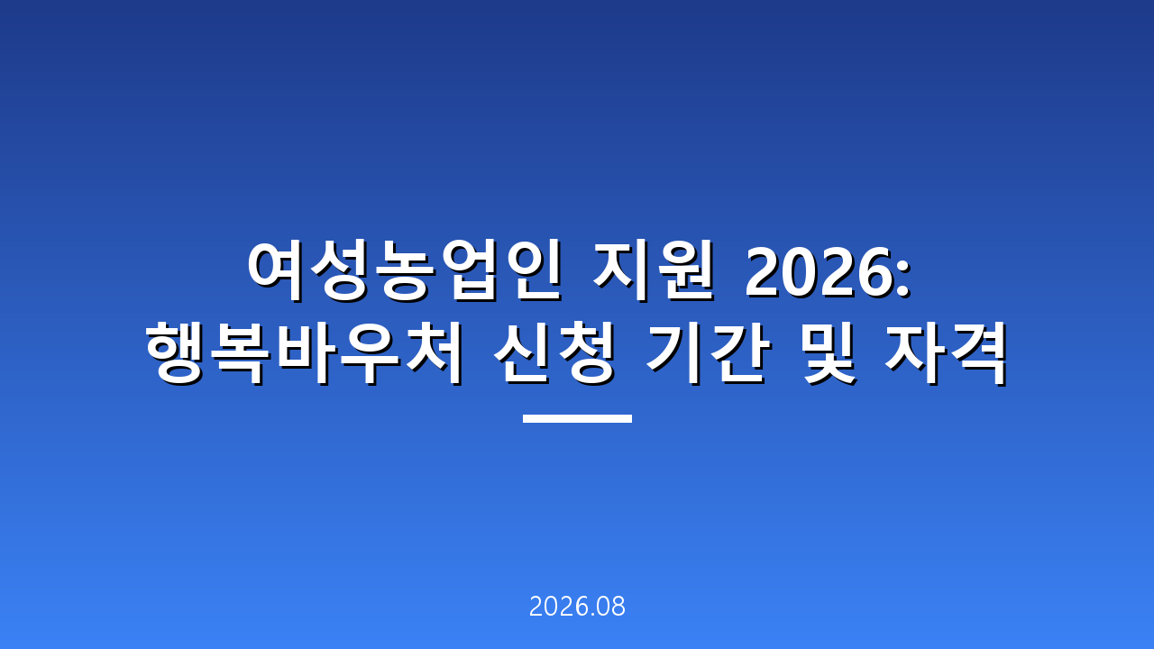 여성농업인 지원 2026: 행복바우처 신청 기간 및 자격