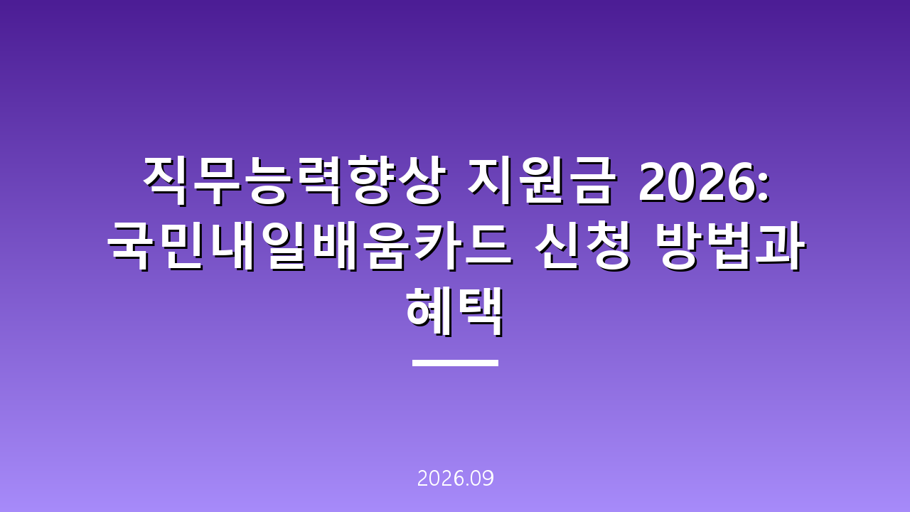 직무능력향상 지원금 2026: 국민내일배움카드 신청 방법과 혜택