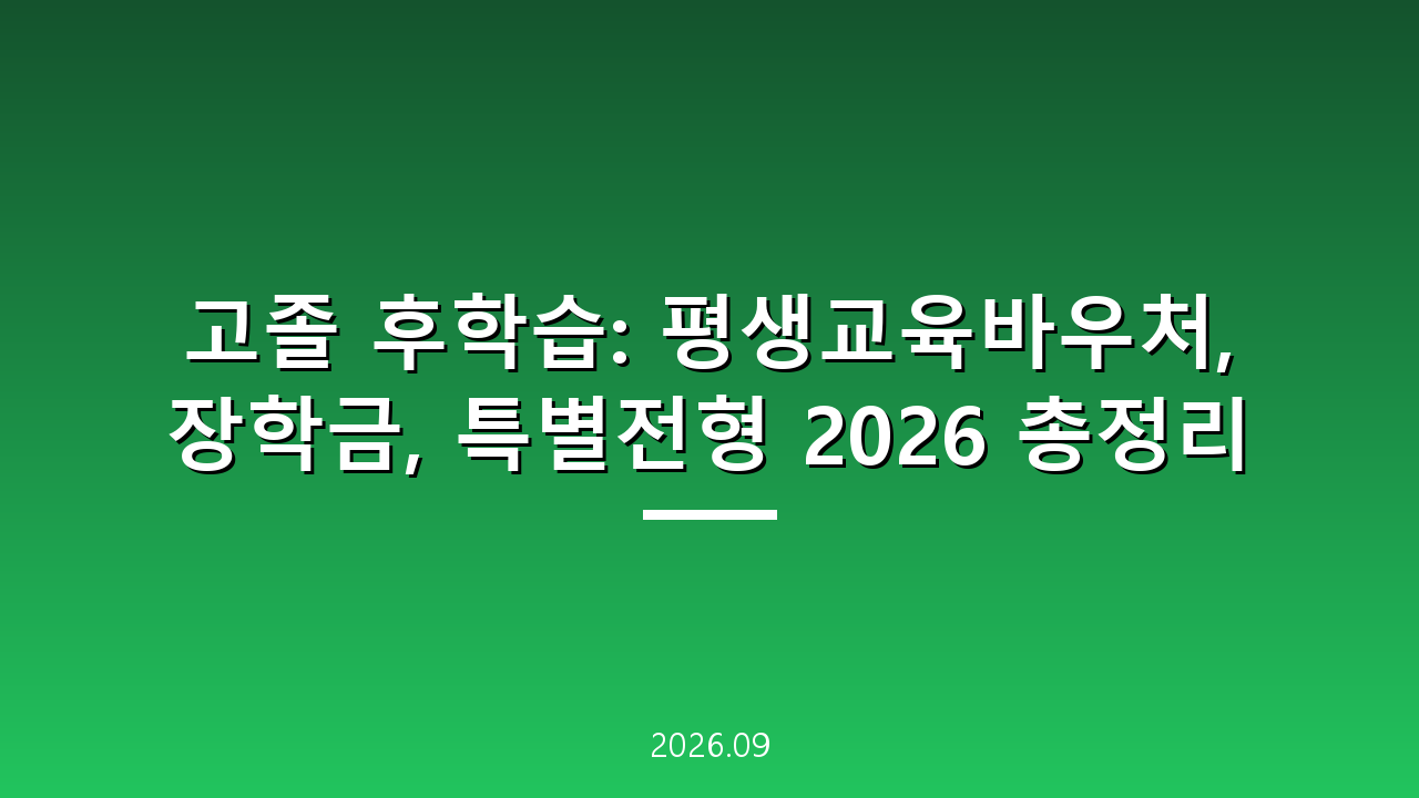 고졸 후학습: 평생교육바우처, 장학금, 특별전형 2026 총정리
