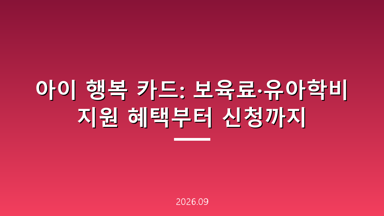 아이 행복 카드: 보육료·유아학비 지원 혜택부터 신청까지
